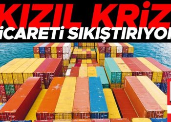 Hem ithalatı hem de ihracatı etkiliyor: ‘Kızıl kriz’ ticareti sıkıştırıyor