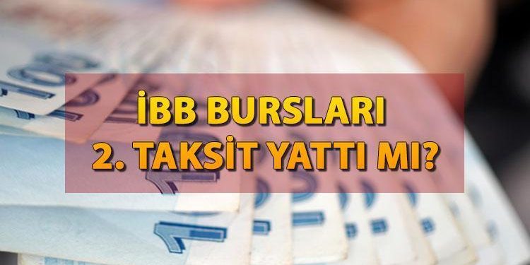 İBB 2. BURS TAKSİT YATTI MI? İBB 2. burs ödemeleri ne vakit, yattı mı?