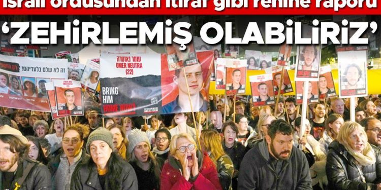 İsrail ordusundan itiraf üzere rapor: ‘Rehineleri zehirlemiş olabiliriz’