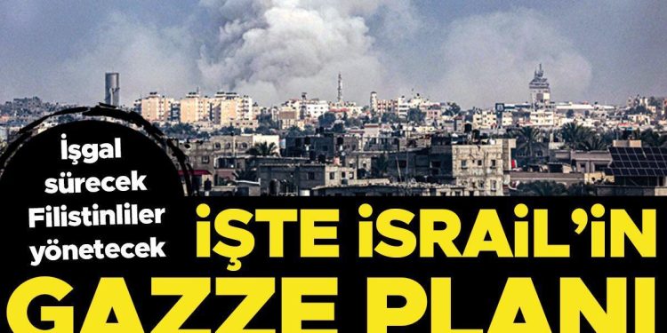 İşte İsrail’in Gazze planı: İşgal sürecek, Filistinliler yönetecek