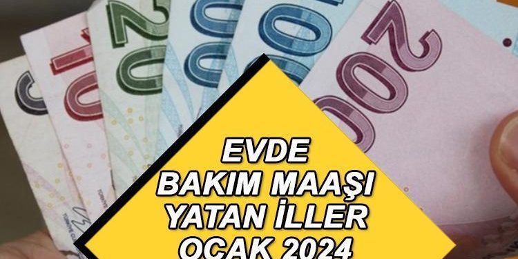 KONUTTA BAKIM MAAŞI YATAN VİLAYETLER YENİ LİSTE 9 OCAK 2024 | Konutta bakım aylığı yattı mı, ne vakit yatacak? Konutta bakım parası bu ay artırımlı mı yatacak, ne kadar oldu?