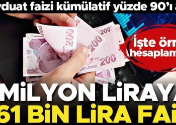 Mevduat faizi kümülatif yüzde 90’ı aştı! 1 milyon liraya 861 bin lira faiz… İşte örnek hesaplamalar