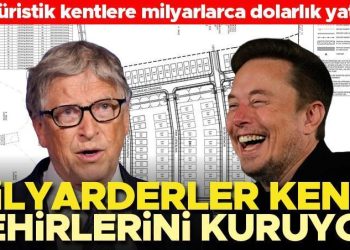 Milyarderler kendi kentlerini kuruyor… Elon Musk, Bill Gates üzere isimler fütüristik kentlere milyarlarca dolar harcıyor