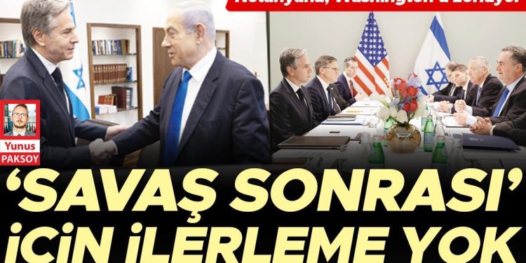 Netanyahu, Washington’ı zorluyor… ‘Savaş sonrası’ için ilerleme yok
