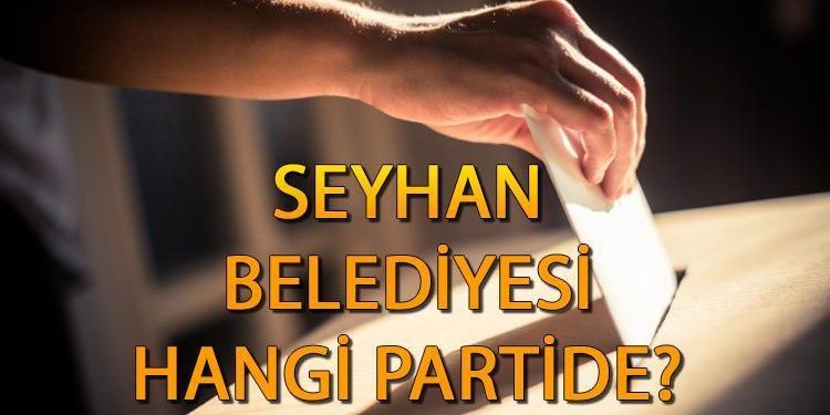 Seyhan Belediyesi hangi partide? Adana Seyhan Belediye Lideri kim, hangi partiden? 2019 Seyhan mahallî seçim sonuçları…