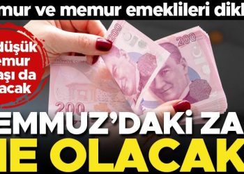 Son dakika… Memur ve memur emeklileri Temmuz’da ne kadar artırım alır? İşte örnek hesaplama