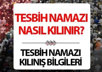 Tesbih namazı nasıl kılınır ve kaç rekat? Tesbih namazının kılınışı hakkında bilgiler