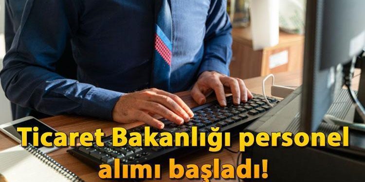 Ticaret Bakanlığı 602 işçi alımı müracaatları 2024: Ticaret Bakanlığı işçi alımı koşulları ve son müracaat tarihi!