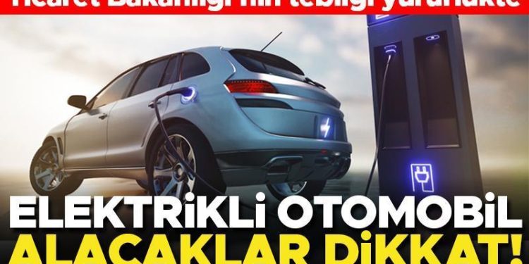 Ticaret Bakanlığı’nın bildirimi yürürlükte! Elektrikli arabası olanlar ve almak isteyenler dikkat