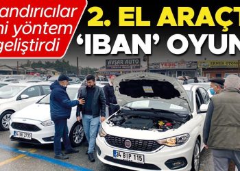 2. el araçta ‘IBAN’ oyunu… Satış müddetleri uzayınca dolandırıcılar yeni teknikler geliştirmeye başladı