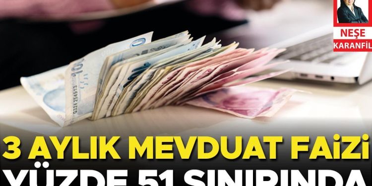 3 aylık mevduat faizi yüzde 51 hududunda