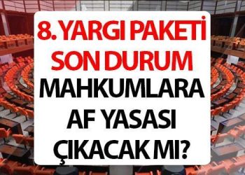 8. Yargı Paketi Meclis’e sunuldu! Yeni yargı paketi içeriği ne? 8. Yargı paketi son dakika af yasası çıkacak mı?
