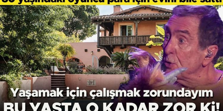 80 yaşındaki oyuncu para için konutunu bile sattı: Yaşamak için çalışmak zorundayım… Bu yaşta o kadar güç ki!