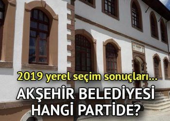 Akşehir Belediyesi hangi partide? Konya Akşehir Belediye Lideri kimdir? 2019 Akşehir mahallî seçim sonuçları…