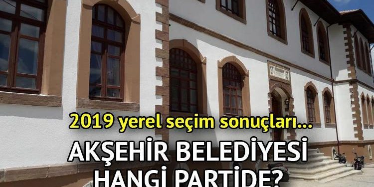 Akşehir Belediyesi hangi partide? Konya Akşehir Belediye Lideri kimdir? 2019 Akşehir mahallî seçim sonuçları…