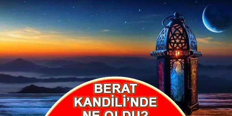 BERAT KANDİLİ DEĞERİ VE MANASI: Berat Kandili manası nedir, ne oldu? İşte Berat Gecesi’nin fazileti!