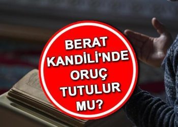 Berat Kandili’nde oruç tutulur mu? Berat Kandili’nde ne vakit, kaç gün oruç tutulur? İşte Berat Gecesi kandil orucu fazileti…