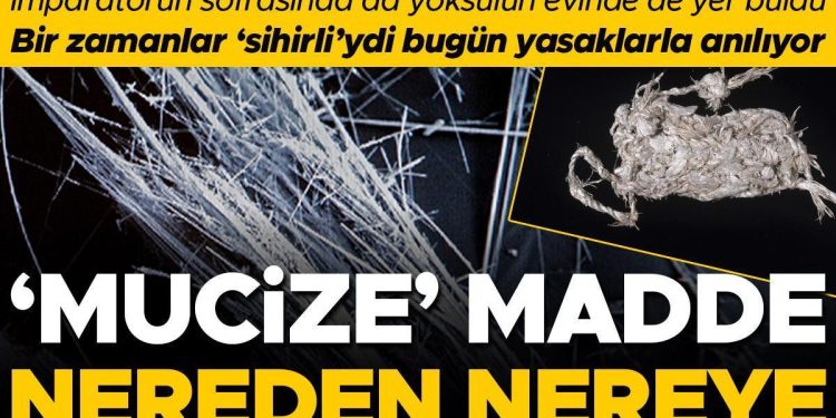 Bir vakitler ‘sihirli’ kabul ediliyordu, bugün ise yasaklarla anılıyor… ‘Mucize’ mineralin farklı tarihi