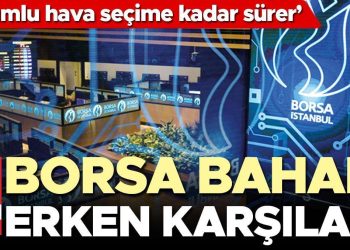 Borsa baharı erken karşıladı