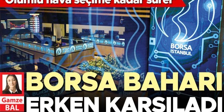 Borsa baharı erken karşıladı