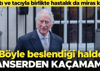 Bu türlü beslendiği halde kansere yakalanmış… Tacı ve tahtıyla birlikte bu hastalık da ona miras kaldı