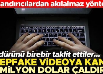 Dolandırıcılardan akıl almaz usul… Deepfake ile 25 milyon dolar çaldırdı