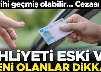 Ehliyeti eski ve yeni olanlar dikkat! Son tarih yaklaşıyor… Ceza alabilirsiniz
