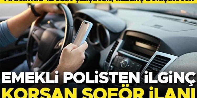 Emekli polisten enteresan korsan sürücü ilanı: Aracımda 12 saat çalışacak, çıkar bölüşülecek