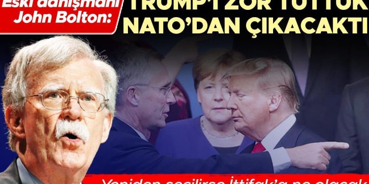 Eski danışmanı John Bolton: Trump’ı sıkıntı tuttuk NATO’dan çıkacaktı