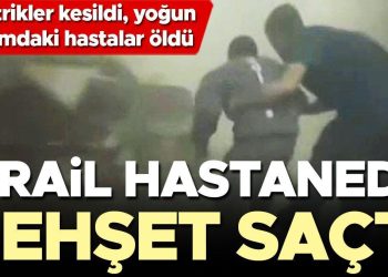 İsrail hastanede dehşet saçtı