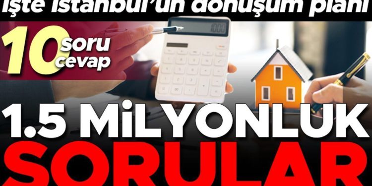 İşte İstanbul’un dönüşüm planı… 10 soruda kampanyanın ayrıntıları