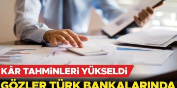Kâr varsayımları yükseldi: Gözler Türk bankalarında