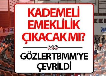 KADEMELİ EMEKLİLİK ÇIKACAK MI? 16 ŞUBAT Kademeli emeklilik gündemi için TBMM ayrıntısı
