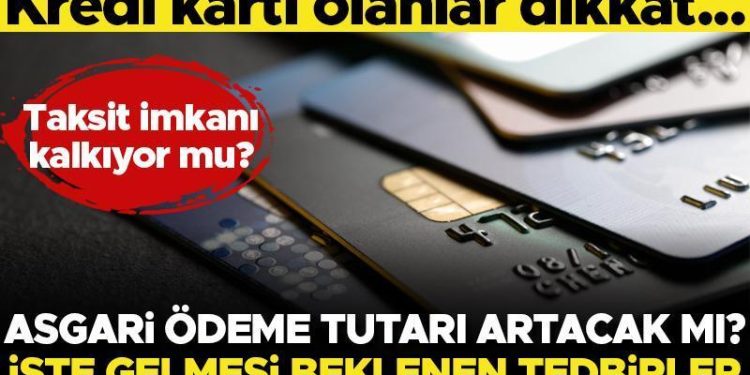 Kredi kartı olanlar dikkat! Minimum ödeme fiyatı artacak mı? İşte kredi kartına gelmesi beklenen önlemler…