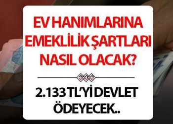 Mesken hanımlarına emeklilik koşulları muhakkak oldu! 2 bin 133 lirayı devlet ödeyecek..