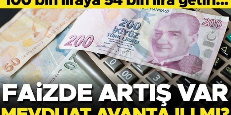 Mevduat faizlerinde artış var! 100 bin liraya 54 bin lira getiri… Mevduat yatırımı avantajlı mı?