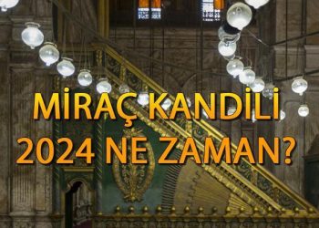 Miraç Kandili 2024 ne vakit, hangi gün? Miraç Kandili’nde ne olmuştur? 2024 Miraç Kandili tarihi
