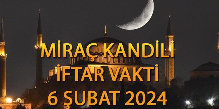 MİRAÇ KANDİLİ 6 ŞUBAT İFTAR VAKTİ || 6 Şubat iftar ve akşam ezanı saat kaçta, ne vakit? Vilayet il İzmir, Bursa, Ankara, İstanbul iftar ve ezan vakti!