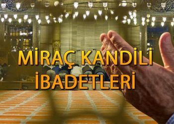 Miraç Kandili ibadetleri nelerdir? Kandilde neler yapılır ve nasıl ibadet edilir? Diyanet Miraç Kandilinde yapılacak ibadetler