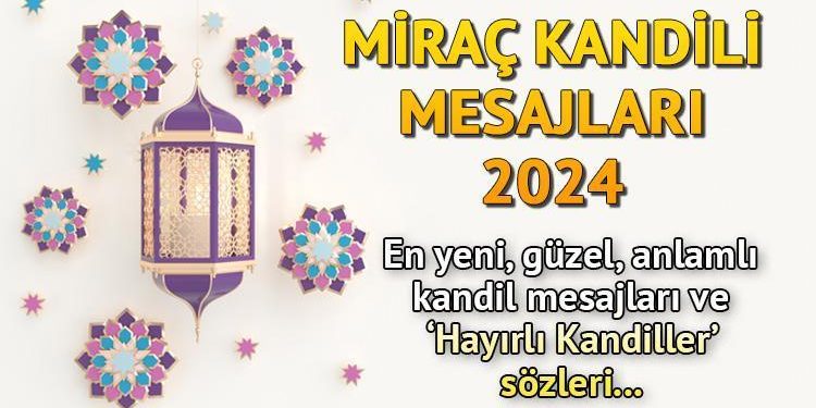 MİRAÇ KANDİLİ İLETİLERİ 2024 || En hoş, farklı, manalı, dualı ayetli, hadisli, uzun, kısa ‘Hayırlı Kandiller’ kelamları ve mesajları!