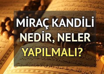 Miraç Kandili nedir, ne olmuştur? Miraç Kandili’nde neler yapılır?