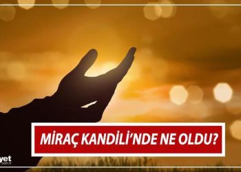 MİRAÇ KANDİLİ’NDE NE OLDU? || Miraç Kandili nedir, kıymeti ne? İşte Diyanet bilgisi ile Miraç Gecesi’nin anlamı!