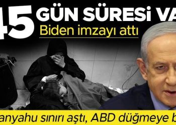 Netanyahu’ya karşı birinci resmi atak: Biden imzayı attı, İsrail’in 45 gün mühleti var