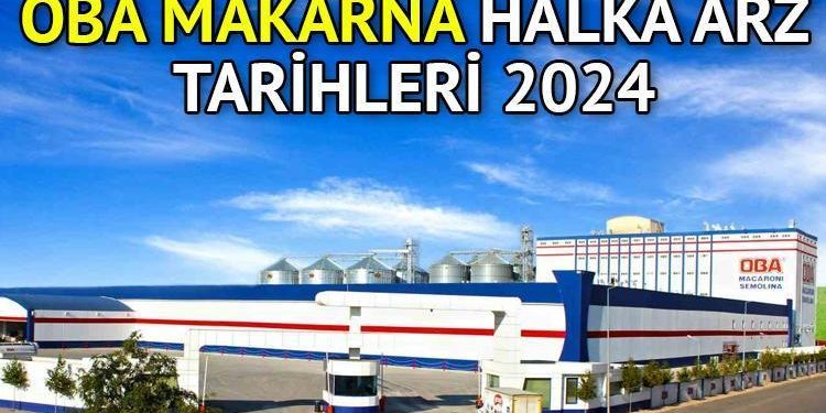 Oba Makarna (OBAMI) halka arz tarihleri 2024 | Oba Makarna halka arz ne vakit, iştirak endeksine uygun mu, hangi bankalar kaç lot verir?