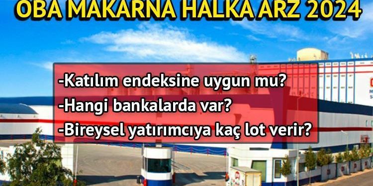 Oba Makarna (OBAMS) halka arz tarihleri 2024 | Oba Makarna iştirak endeksine uygun mu, hangi bankalarda var, kaç lot düşer?
