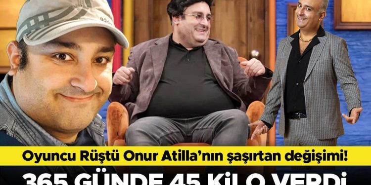 Oyuncu Rüştü Onur Atilla’nın şaşırtan değişimi… 365 günde 45 kilo verdi!