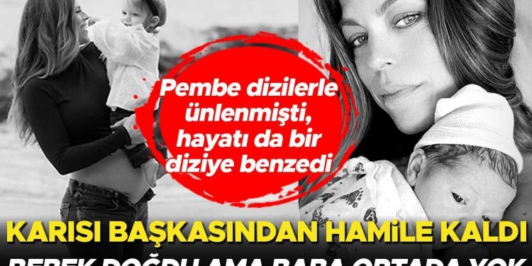 Pembe dizilerle ünlenmişti hayatı da pembe diziye döndü! ‘Karım gebe lakin çocuk başkasından’ demişti… O bebek doğdu lakin babası hala ortada yok