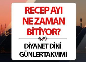 Recep ayı ne vakit bitiyor? Recep ayının son günü Diyanet takvimi bilgisi