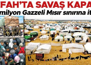 Refah’ta savaş kapanı… 1.5 milyon Gazzeli Mısır sonuna itildi