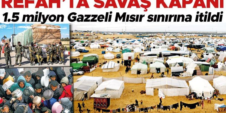 Refah’ta savaş kapanı… 1.5 milyon Gazzeli Mısır sonuna itildi